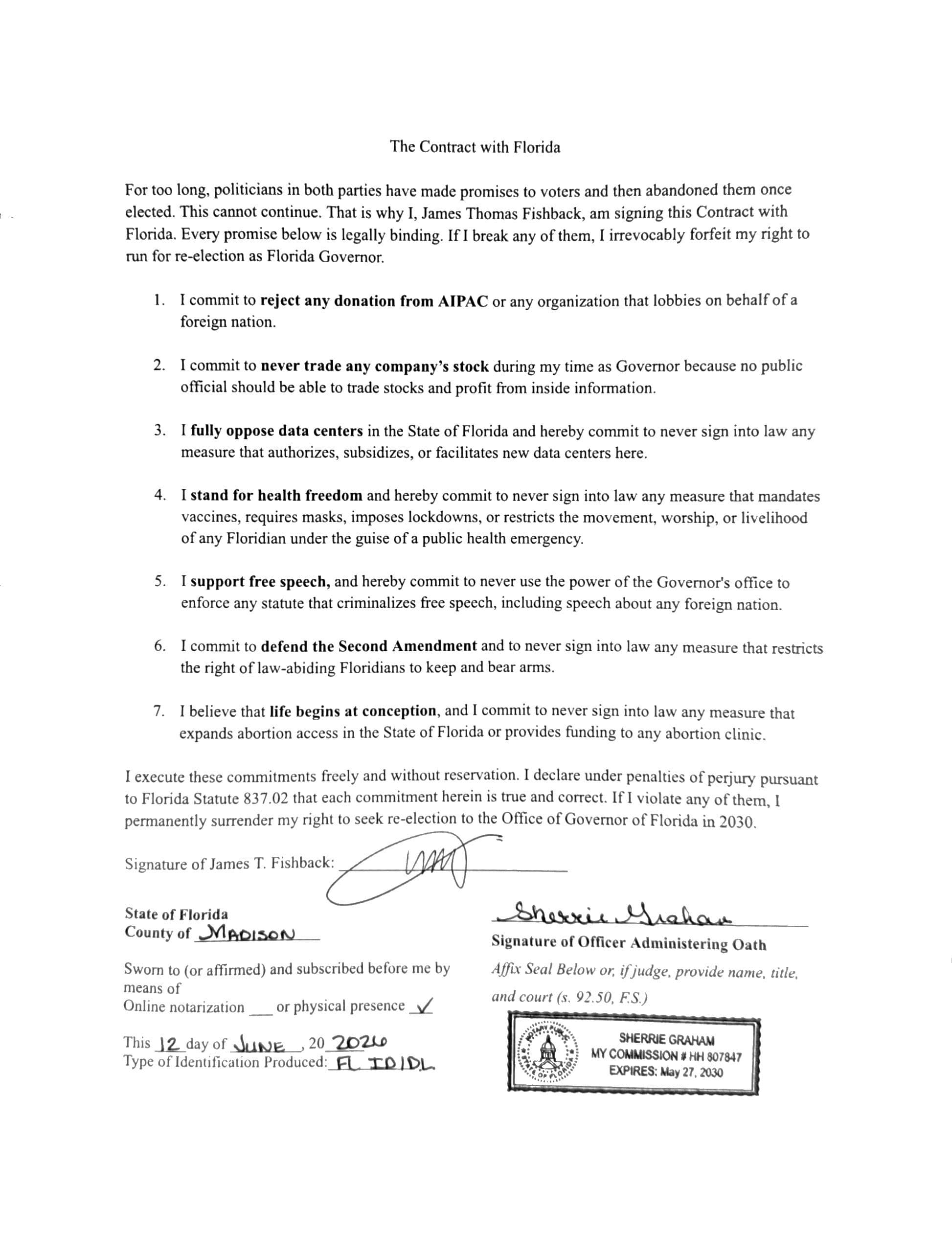 The Contract with Florida, signed by James Thomas Fishback and notarized June 12, 2026 in Tallahassee, Florida. Seven commitments: reject donations from AIPAC or any organization lobbying for a foreign nation; never trade stock while Governor; oppose data centers; stand for health freedom; support free speech; defend the Second Amendment; and never expand abortion access or fund abortion clinics. Executed under penalties of perjury under Florida Statute 837.02, forfeiting his right to seek re-election in 2030 if he violates any of them.